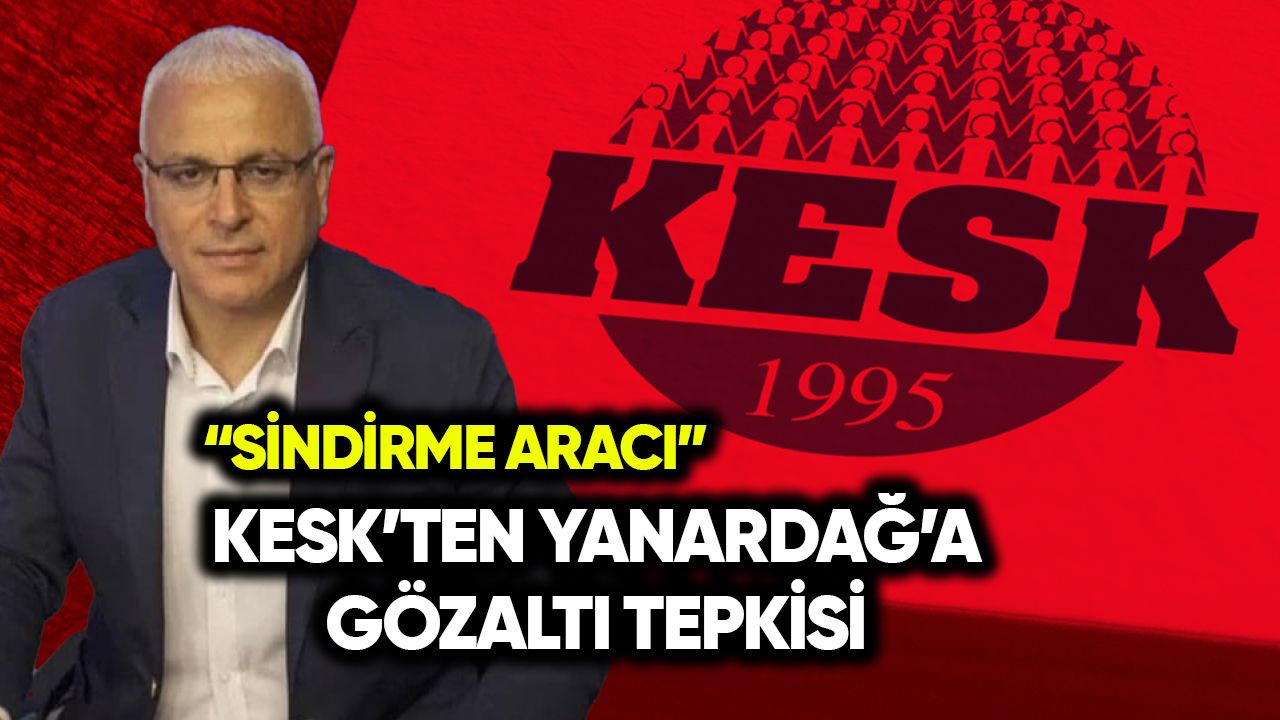 KESK’ten Yanardağ’a gözaltı tepkisi: Sindirme aracı