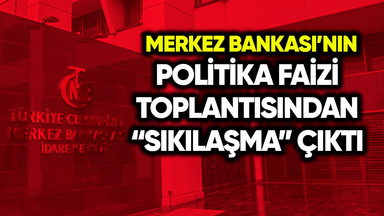 Faiz toplantısından "sıkılaşma" çıktı