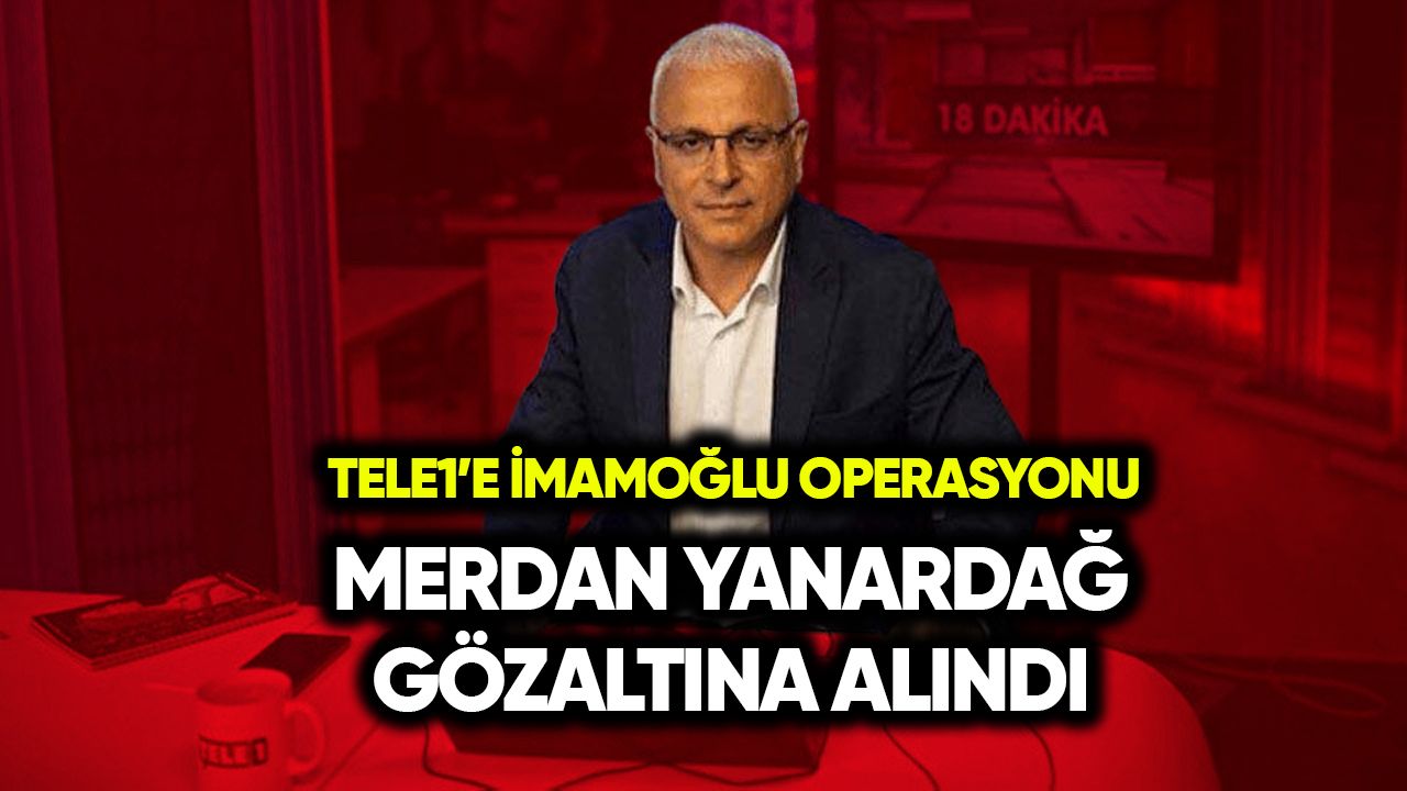 TELE1'e İmamoğlu operasyonu! Yanardağ gözaltına alındı