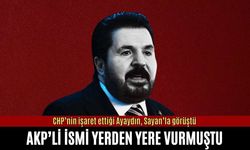 CHP’nin işaret ettiği Ayaydın, Sayan’la görüştü