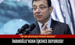 Ekrem İmamoğlu’ndan işkence duyurusu!