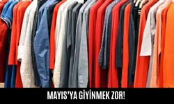 Mayıs'ta giyinmek zor!