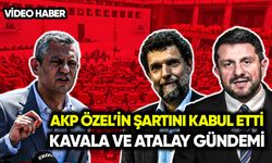 AKP, Özel’in şartını kabul etti: Kavala ve Atalay gündemi