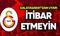 Galatasaray’dan uyarı: İtibar etmeyin