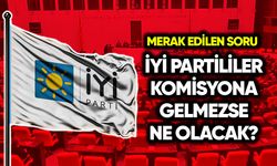 İYİ Partililer komisyona gelmezse ne olacak?