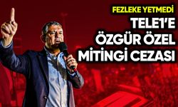 Özel’e fezleke TELE1’e miting cezası!