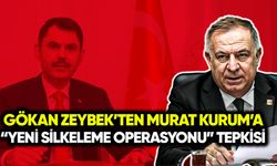 Gökan Zeybek’ten Murat Kurum’a: Bu yeni silkeleme operasyonudur