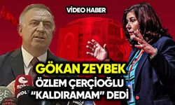 Gökan Zeybek: Özlem Çerçioğlu ‘Kaldıramam’ dedi