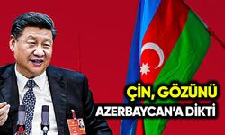Çin, gözünü Azerbaycan’a dikti