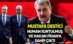 Mustafa Destici, Numan Kurtulmuş ve Hakan Fidan’a sahip çıktı