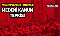 Diyanet’in miras hutbesine Medeni Kanun tepkisi