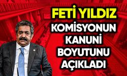 Feti Yıldız komisyonun kanuni boyutunu açıkladı