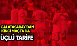 Galatasaray'dan ikinci maçında da 3'lü tarife!