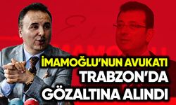 İmamoğlu'nun avukatı Trabzon'da gözaltına alındı