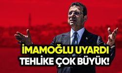 Ekrem İmamoğlu: Tehlike çok büyük!