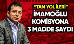 İmamoğlu komisyona 3 madde saydı: Tam yol ileri