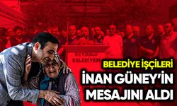 Belediye işçileri İnan Güney’in mesajını aldı