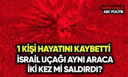 İsrail uçağı aynı araca iki kez mi saldırdı? 1 kişi hayatını kaybetti