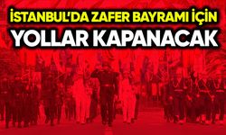 İstanbul’da Zafer Bayramı için yollar kapanacak