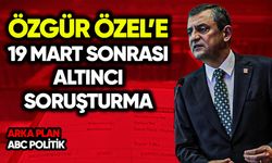 Özgür Özel’e 19 Mart sonrası altıncı soruşturma