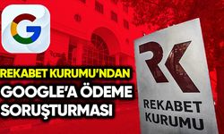 Rekabet Kurumu’ndan Google’a ödeme soruşturması