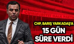 CHP, Barış Yarkadaş’a 15 gün süre verdi