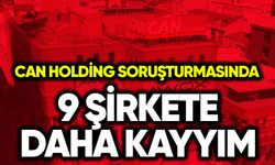 Can Holding soruşturmasında 9 şirkete daha kayyım