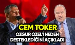 Cem Toker, Özgür Özel'i neden desteklediğini açıkladı