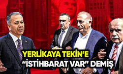 Yerlikaya Tekin’e “İstihbarat var” demiş