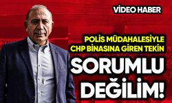 Polisle CHP binasına giren Tekin: Sorumlu değilim