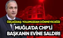 Muğla'da CHP'li başkanın evine saldırı! Özçağdaş: Yolumuzdan dönmeyeceğiz