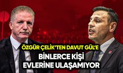 Özgür Çelik: Binlerce kişi evlerine ulaşamıyor