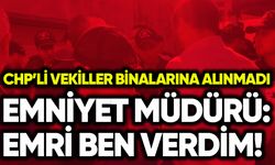 CHP'li vekilleri binaya sokmama emrini emniyet müdürü vermiş!