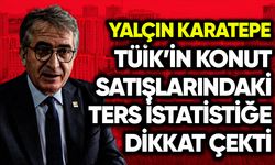 Yalçın Karatepe konut satışlarındaki ters istatistiğe dikkat çekti