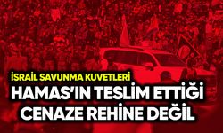 İsrail: Hamas’ın teslim ettiği cenaze rehine değil
