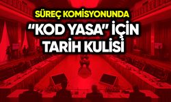 Komisyonda “kod yasa” için tarih kulisi
