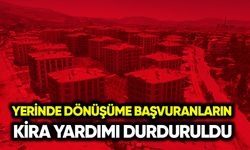 Yerinde dönüşüme başvuranların kira yardımı durduruldu