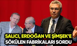 Salıcı, Erdoğan ve Şimşek’e sökülen fabrikaları sordu