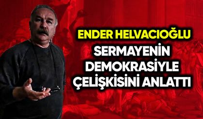 Helvacıoğlu sermayenin demokrasi ile çelişkisini anlattı