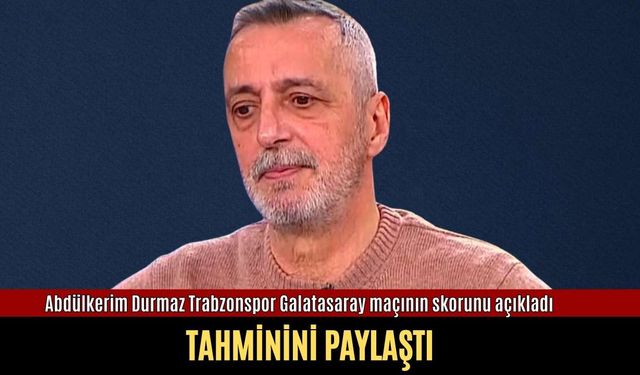 Abdülkerim Durmaz Trabzonspor Galatasaray maçının skorunu açıkladı