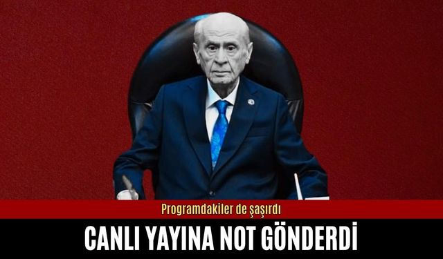 Bahçeli canlı yayına not gönderdi