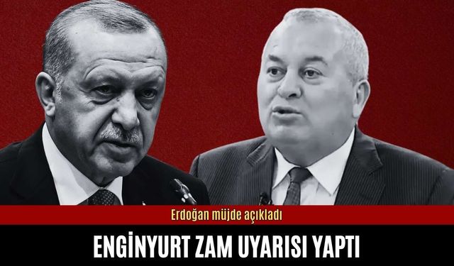 Erdoğan müjde açıkladı, Enginyurt zam uyarısı yaptı