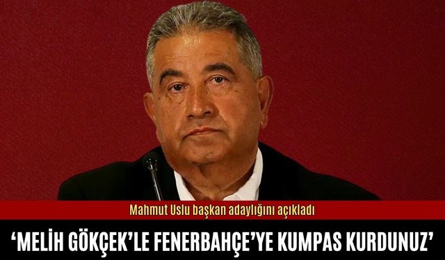 Mahmut Uslu başkan adaylığını açıkladı: Melih Gökçek'le Fenenerbahçe'ye kumpas kurdunuz
