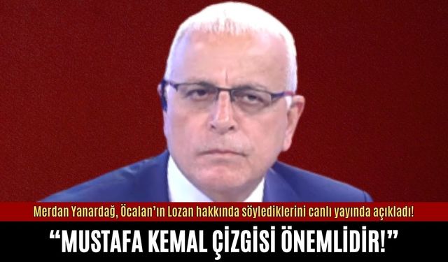 Merdan Yanardağ, Öcalan'ın Lozan hakkında söylediklerini canlı yayında açıkladı!