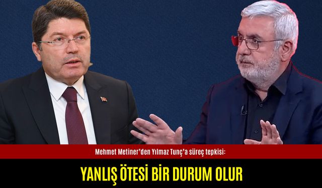 Metiner’den Tunç’a süreç tepkisi: Yanlış ötesi bir durum olur