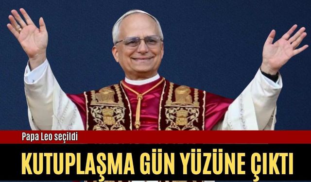 Papa Leo seçildi kilise içi kutuplaşma gün yüzüne çıktı