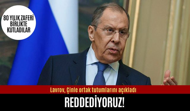 Lavrov, Çinle ortak tutumlarını açıkladı: Reddediyoruz