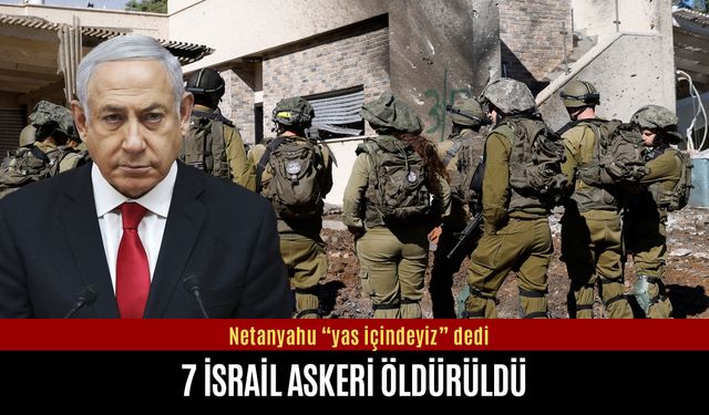 7 İsrail askeri öldürüldü