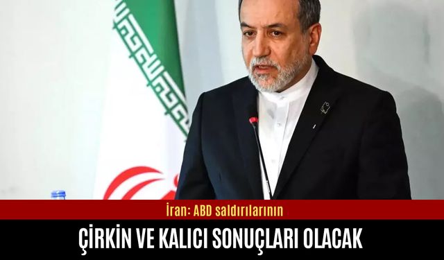 İran: ABD saldırıları çirkin ve kalıcı sonuçlar doğuracak