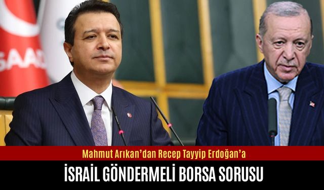 Arıkan’dan Erdoğan’a İsrail göndermeli borsa sorusu